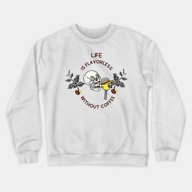 Life Is Flavorless Without Coffee Crewneck Sweatshirt by NICHE&NICHE